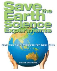 Save the Earth Science Experiments: Science Fair Projects for Eco-Kids